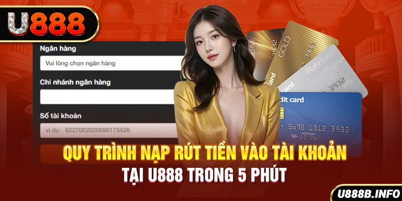 Quy trình nạp rút tiền vào tài khoản tại U888 trong 5 phút